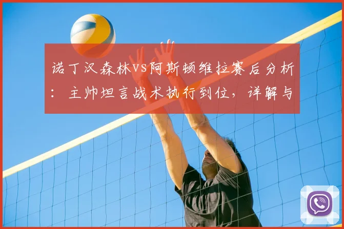 诺丁汉森林vs阿斯顿维拉赛后分析:主帅坦言战术执行到位,详解与埃梅里的英超竞争关系